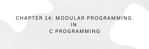 Chapter 14: Modular Programming in C