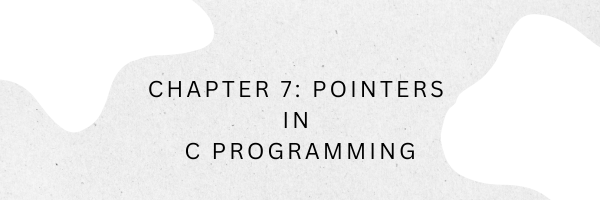 Chapter 7: Pointers In C Programming