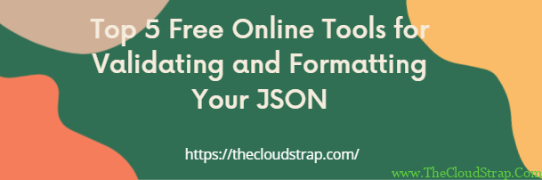 Top 5 Free Online Tools for Validating and Formatting Your JSON